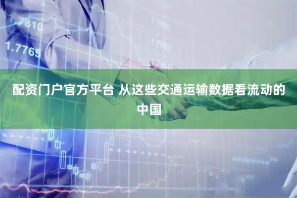 配资门户官方平台 从这些交通运输数据看流动的中国