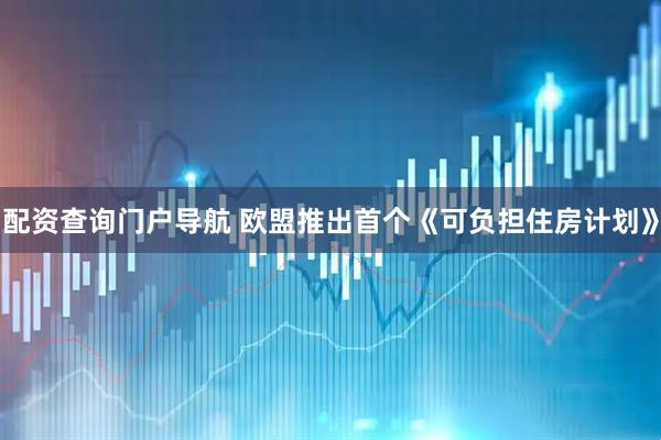 配资查询门户导航 欧盟推出首个《可负担住房计划》