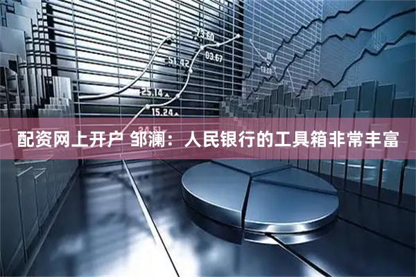 配资网上开户 邹澜：人民银行的工具箱非常丰富